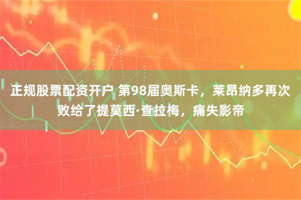 正规股票配资开户 第98届奥斯卡,莱昂纳多再次败给了提莫西·查拉梅,痛失影帝