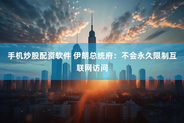 手机炒股配资软件 伊朗总统府：不会永久限制互联网访问
